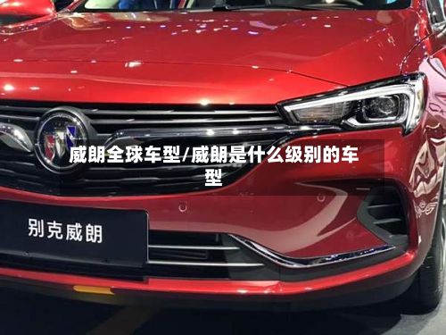 威朗全球车型/威朗是什么级别的车型-第3张图片