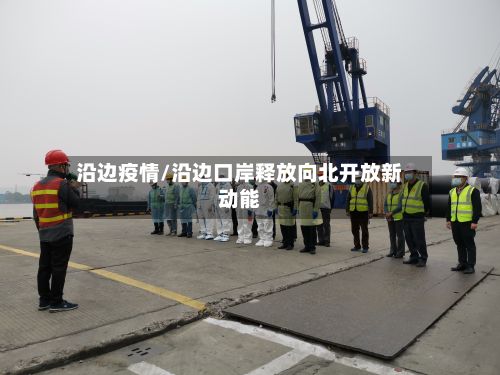 沿边疫情/沿边口岸释放向北开放新动能-第3张图片