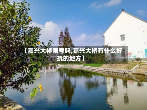 【嘉兴大桥限号吗,嘉兴大桥有什么好玩的地方】-第2张图片