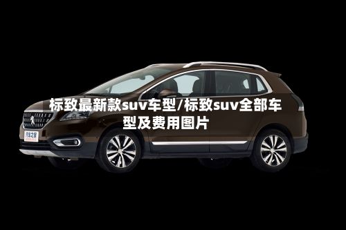 标致最新款suv车型/标致suv全部车型及费用图片