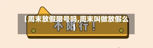 【周末放假限号吗,周末叫做放假么】-第2张图片