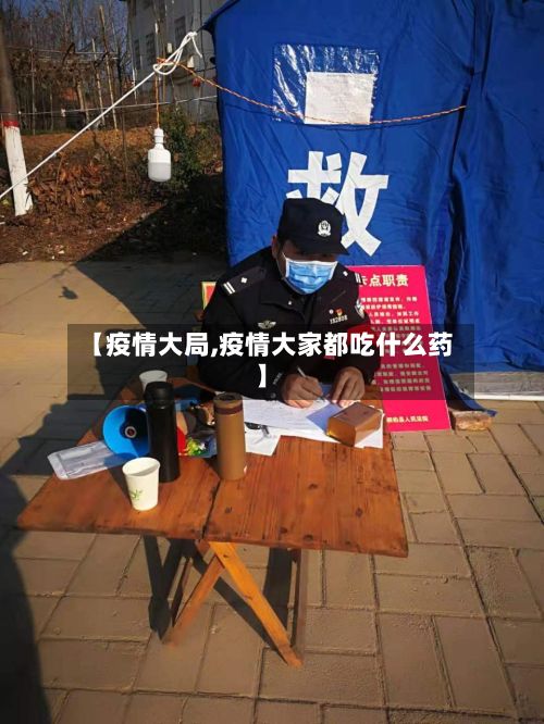 【疫情大局,疫情大家都吃什么药】