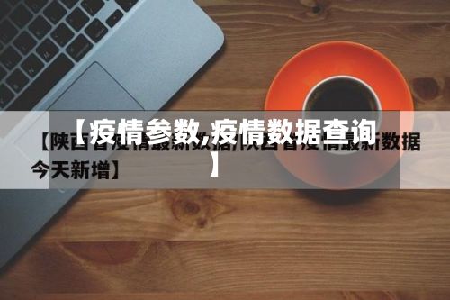【疫情参数,疫情数据查询】-第2张图片