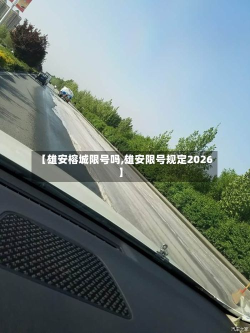 【雄安榕城限号吗,雄安限号规定2026】