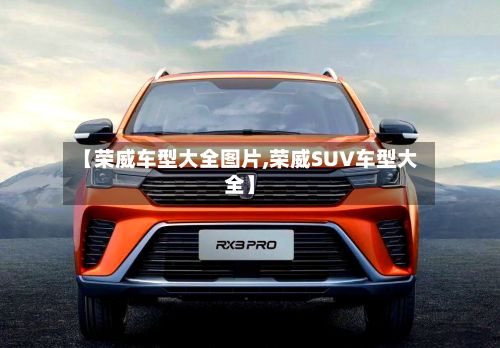 【荣威车型大全图片,荣威SUV车型大全】