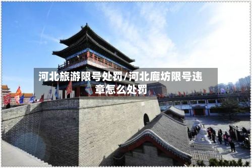 河北旅游限号处罚/河北廊坊限号违章怎么处罚-第2张图片