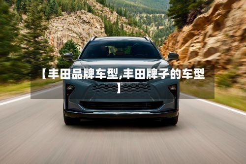 【丰田品牌车型,丰田牌子的车型】-第3张图片