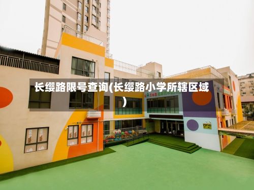长缨路限号查询(长缨路小学所辖区域)-第2张图片
