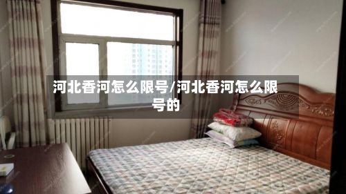 河北香河怎么限号/河北香河怎么限号的-第3张图片
