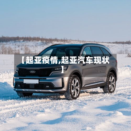【起亚疫情,起亚汽车现状】-第2张图片