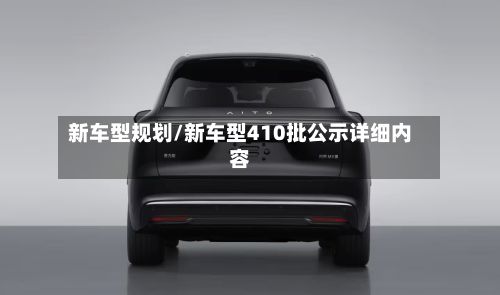 新车型规划/新车型410批公示详细内容