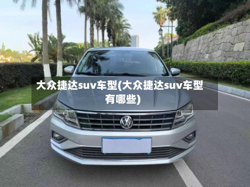 大众捷达suv车型(大众捷达suv车型有哪些)-第3张图片