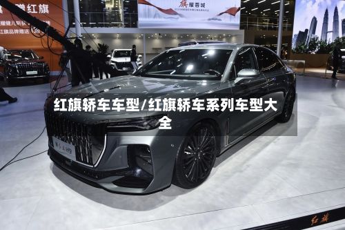 红旗轿车车型/红旗轿车系列车型大全