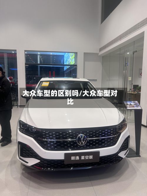 大众车型的区别吗/大众车型对比-第2张图片