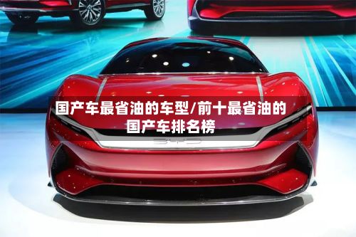 国产车最省油的车型/前十最省油的国产车排名榜