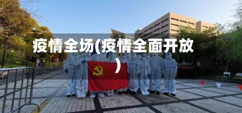 疫情全场(疫情全面开放)