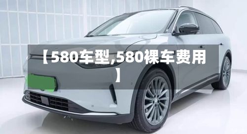 【580车型,580裸车费用】