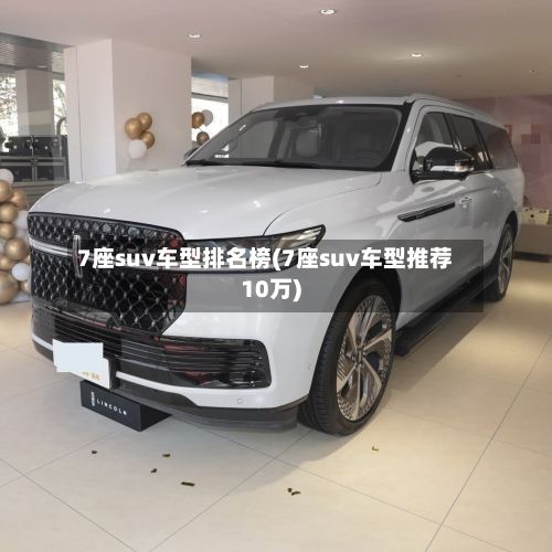 7座suv车型排名榜(7座suv车型推荐10万)