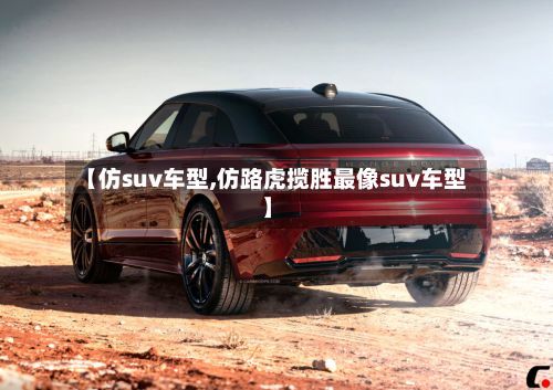 【仿suv车型,仿路虎揽胜最像suv车型】