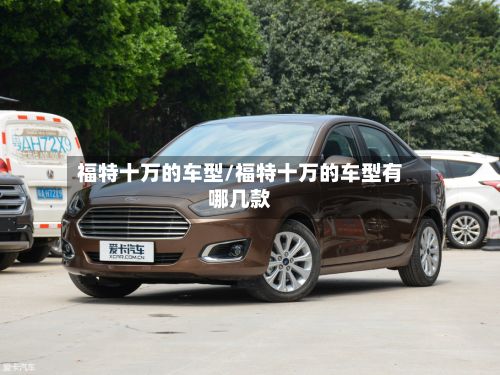 福特十万的车型/福特十万的车型有哪几款