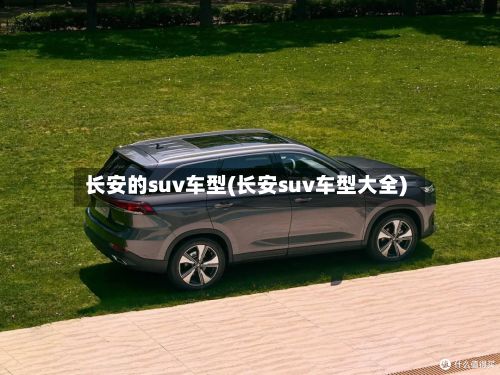 长安的suv车型(长安suv车型大全)-第2张图片