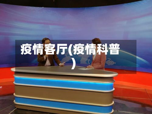 疫情客厅(疫情科普)