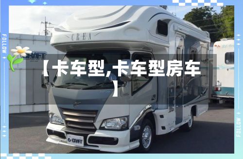 【卡车型,卡车型房车】