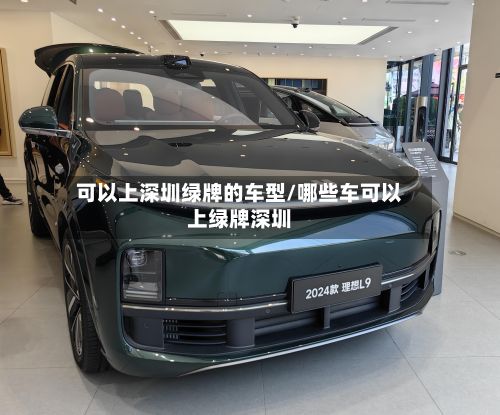 可以上深圳绿牌的车型/哪些车可以上绿牌深圳