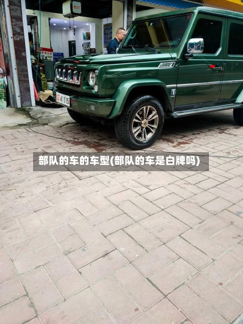 部队的车的车型(部队的车是白牌吗)-第3张图片