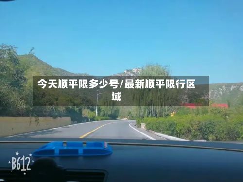 今天顺平限多少号/最新顺平限行区域