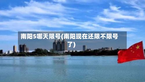 南阳5哪天限号(南阳现在还限不限号了)-第2张图片