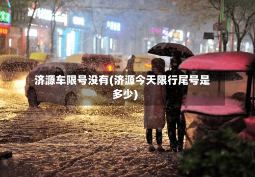 济源车限号没有(济源今天限行尾号是多少)-第3张图片