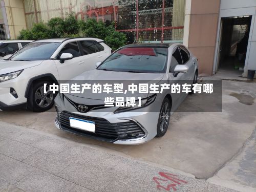 【中国生产的车型,中国生产的车有哪些品牌】-第2张图片