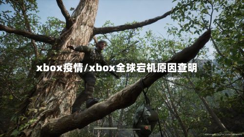 xbox疫情/xbox全球宕机原因查明