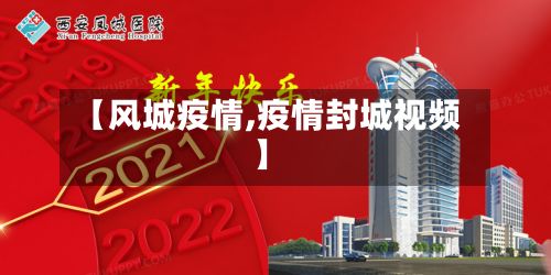 【风城疫情,疫情封城视频】