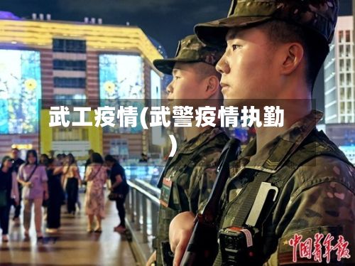武工疫情(武警疫情执勤)-第3张图片