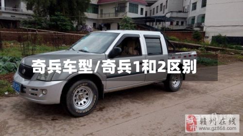 奇兵车型/奇兵1和2区别-第2张图片