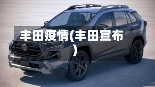丰田疫情(丰田宣布)-第2张图片