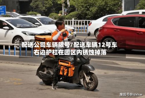 配送公司车辆限号/配送车辆12号车 右边护杠在园区内锈蚀掉落-第3张图片