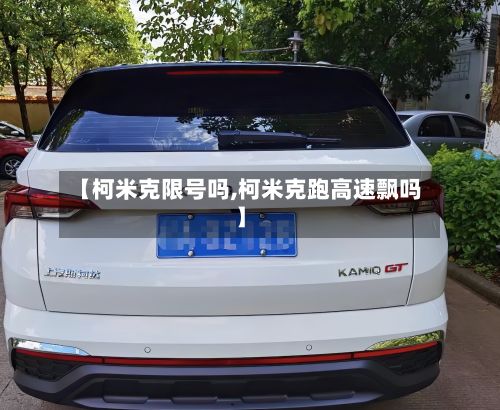 【柯米克限号吗,柯米克跑高速飘吗】