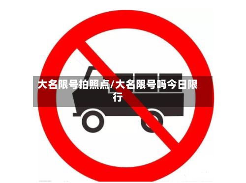 大名限号拍照点/大名限号吗今日限行-第3张图片