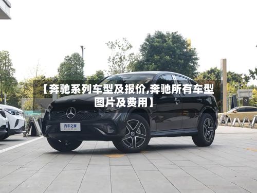【奔驰系列车型及报价,奔驰所有车型图片及费用】