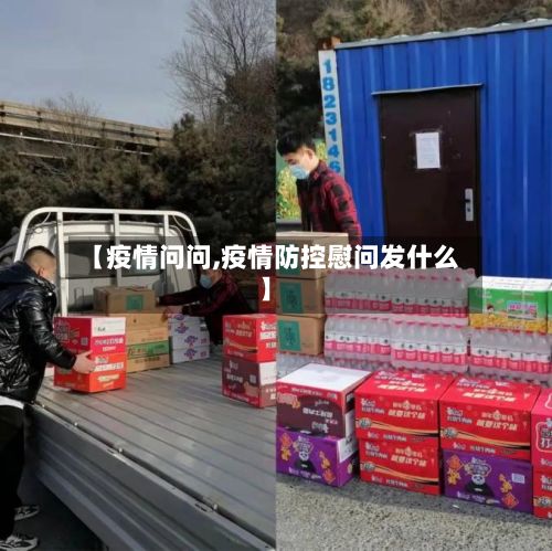 【疫情问问,疫情防控慰问发什么】-第2张图片