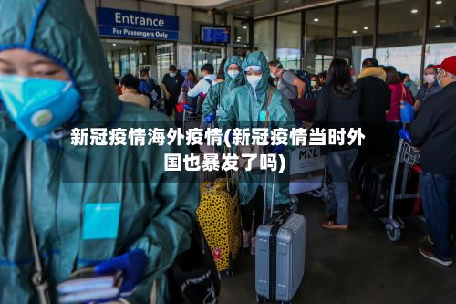 新冠疫情海外疫情(新冠疫情当时外国也暴发了吗)