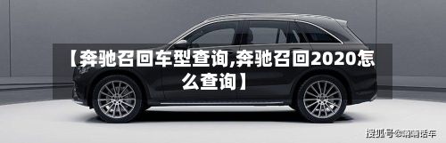 【奔驰召回车型查询,奔驰召回2020怎么查询】-第2张图片