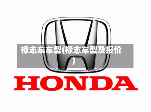 标志车车型(标志车型及报价)