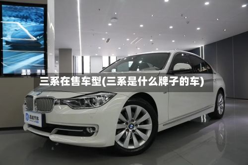 三系在售车型(三系是什么牌子的车)-第2张图片