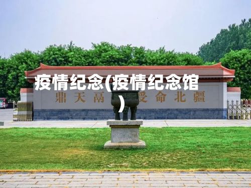 疫情纪念(疫情纪念馆)