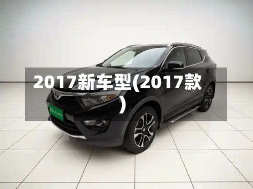 2017新车型(2017款)-第3张图片