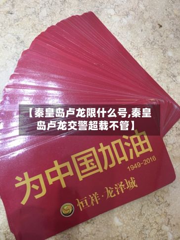 【秦皇岛卢龙限什么号,秦皇岛卢龙交警超载不管】